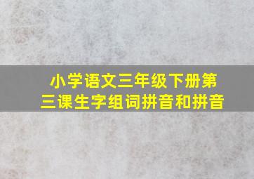 小学语文三年级下册第三课生字组词拼音和拼音