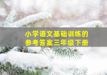 小学语文基础训练的参考答案三年级下册