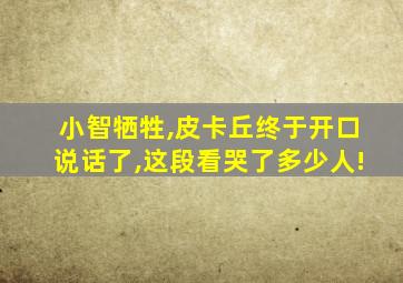 小智牺牲,皮卡丘终于开口说话了,这段看哭了多少人!