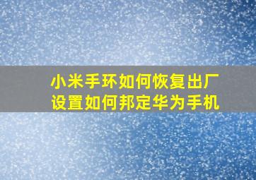 小米手环如何恢复出厂设置如何邦定华为手机