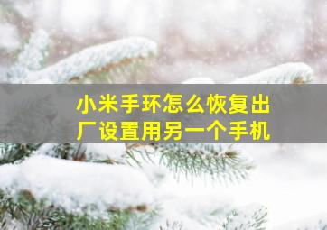 小米手环怎么恢复出厂设置用另一个手机