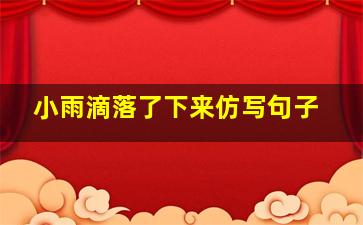 小雨滴落了下来仿写句子