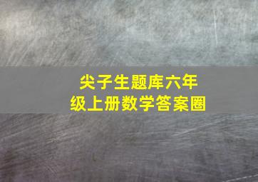 尖子生题库六年级上册数学答案圈