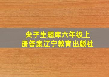 尖子生题库六年级上册答案辽宁教育出版社