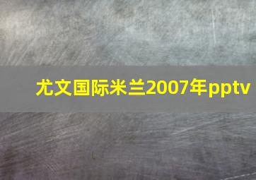 尤文国际米兰2007年pptv