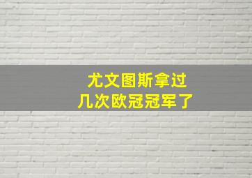 尤文图斯拿过几次欧冠冠军了