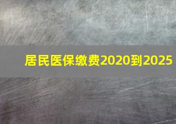 居民医保缴费2020到2025