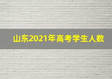 山东2021年高考学生人数