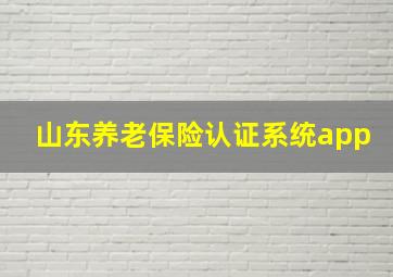 山东养老保险认证系统app