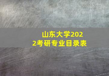 山东大学2022考研专业目录表