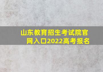 山东教育招生考试院官网入口2022高考报名