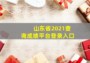 山东省2021查询成绩平台登录入口