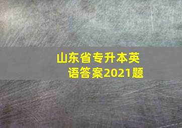 山东省专升本英语答案2021题