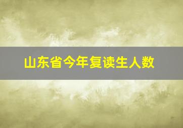 山东省今年复读生人数