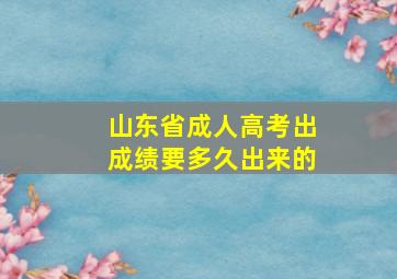 山东省成人高考出成绩要多久出来的