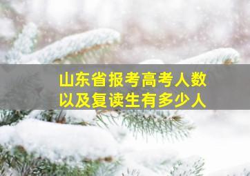 山东省报考高考人数以及复读生有多少人