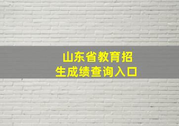 山东省教育招生成绩查询入口