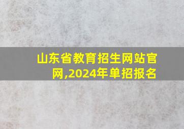 山东省教育招生网站官网,2024年单招报名