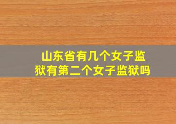 山东省有几个女子监狱有第二个女子监狱吗