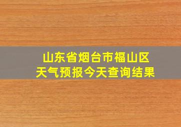 山东省烟台市福山区天气预报今天查询结果