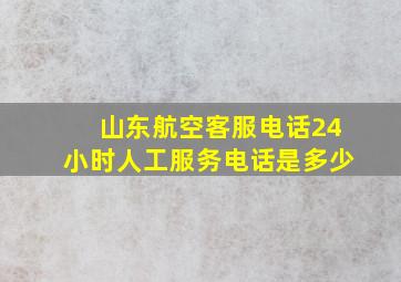 山东航空客服电话24小时人工服务电话是多少