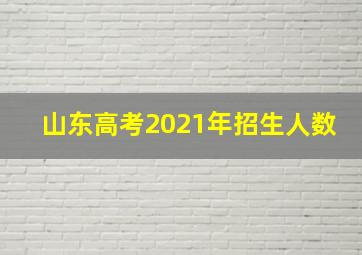 山东高考2021年招生人数