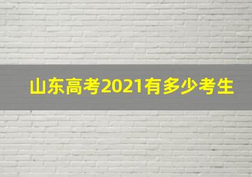 山东高考2021有多少考生