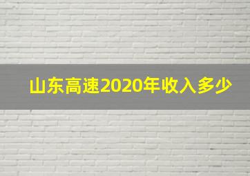 山东高速2020年收入多少