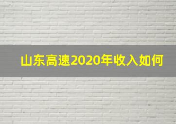 山东高速2020年收入如何