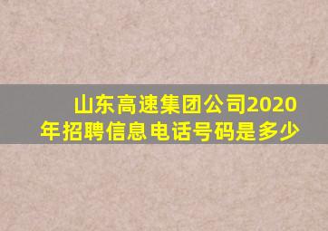 山东高速集团公司2020年招聘信息电话号码是多少