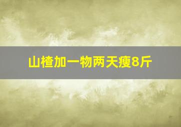 山楂加一物两天瘦8斤