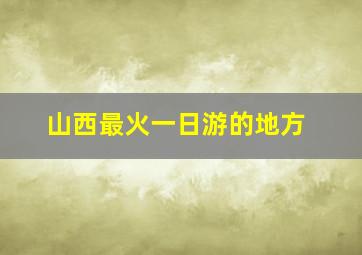 山西最火一日游的地方