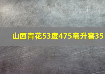 山西青花53度475毫升窖35