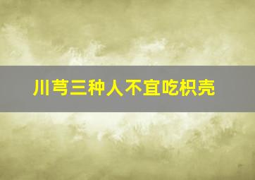 川芎三种人不宜吃枳壳