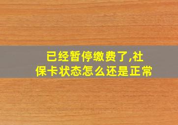 已经暂停缴费了,社保卡状态怎么还是正常