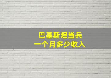 巴基斯坦当兵一个月多少收入