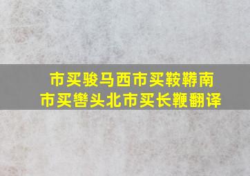 市买骏马西市买鞍鞯南市买辔头北市买长鞭翻译