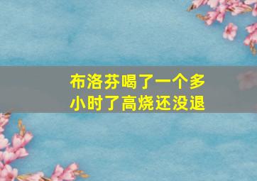 布洛芬喝了一个多小时了高烧还没退