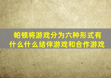 帕顿将游戏分为六种形式有什么什么结伴游戏和合作游戏