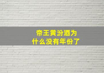 帝王黄汾酒为什么没有年份了