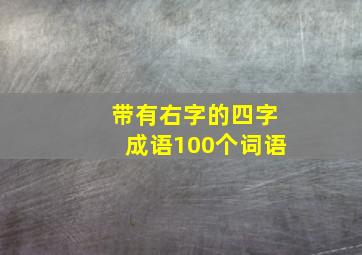 带有右字的四字成语100个词语