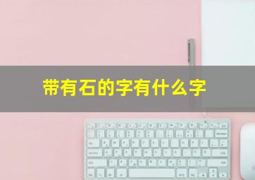 带有石的字有什么字