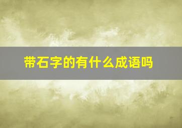 带石字的有什么成语吗