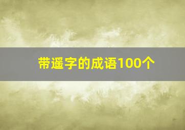 带遥字的成语100个