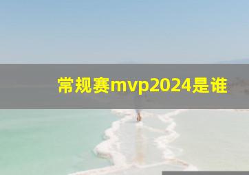 常规赛mvp2024是谁