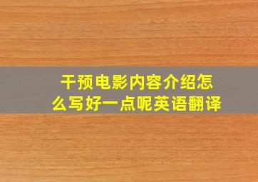 干预电影内容介绍怎么写好一点呢英语翻译