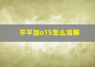 平平加o15怎么溶解