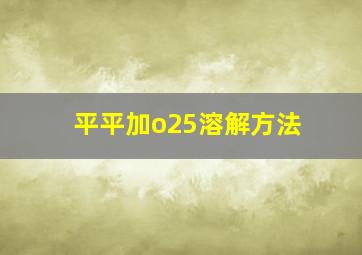 平平加o25溶解方法