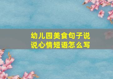 幼儿园美食句子说说心情短语怎么写