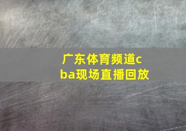 广东体育频道cba现场直播回放